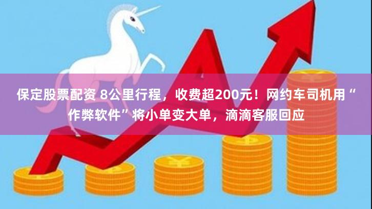 保定股票配资 8公里行程，收费超200元！网约车司机用“作弊软件”将小单变大单，滴滴客服回应