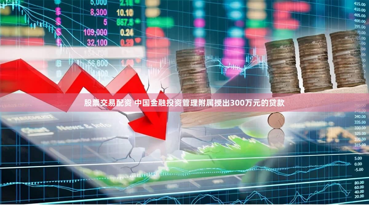 股票交易配资 中国金融投资管理附属授出300万元的贷款