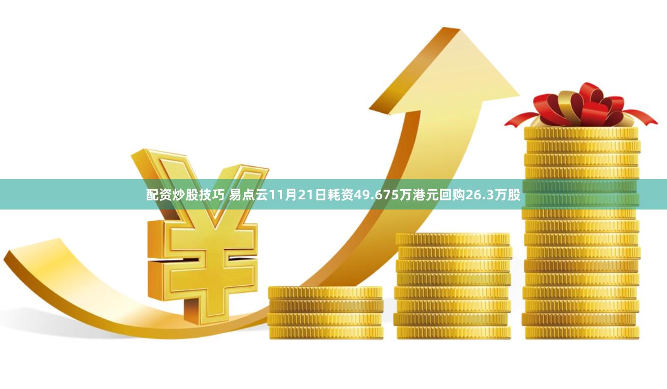 配资炒股技巧 易点云11月21日耗资49.675万港元回购26.3万股