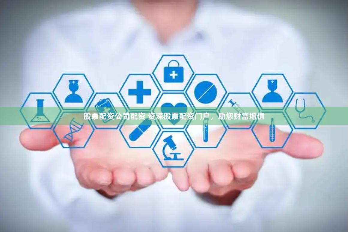 股票配资公司配资 资深股票配资门户,助您财富增值