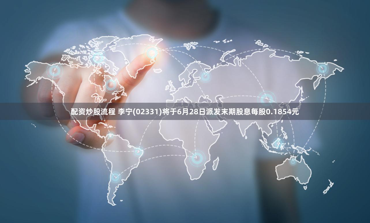 配资炒股流程 李宁(02331)将于6月28日派发末期股息每股0.1854元