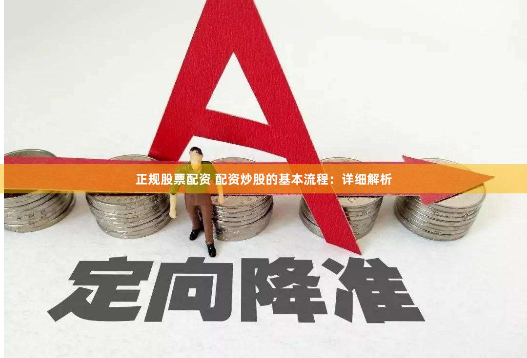 正规股票配资 配资炒股的基本流程：详细解析