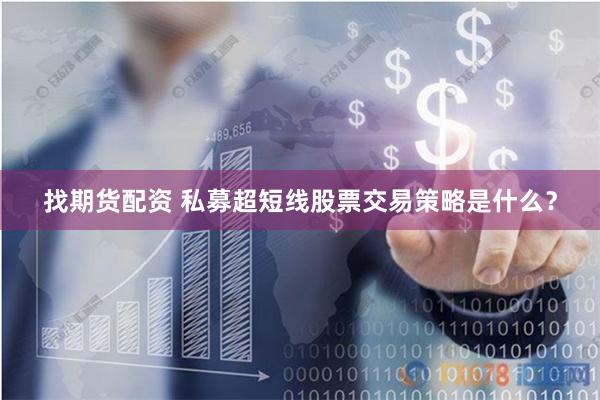 找期货配资 私募超短线股票交易策略是什么？