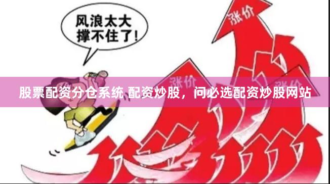 股票配资分仓系统 配资炒股，问必选配资炒股网站